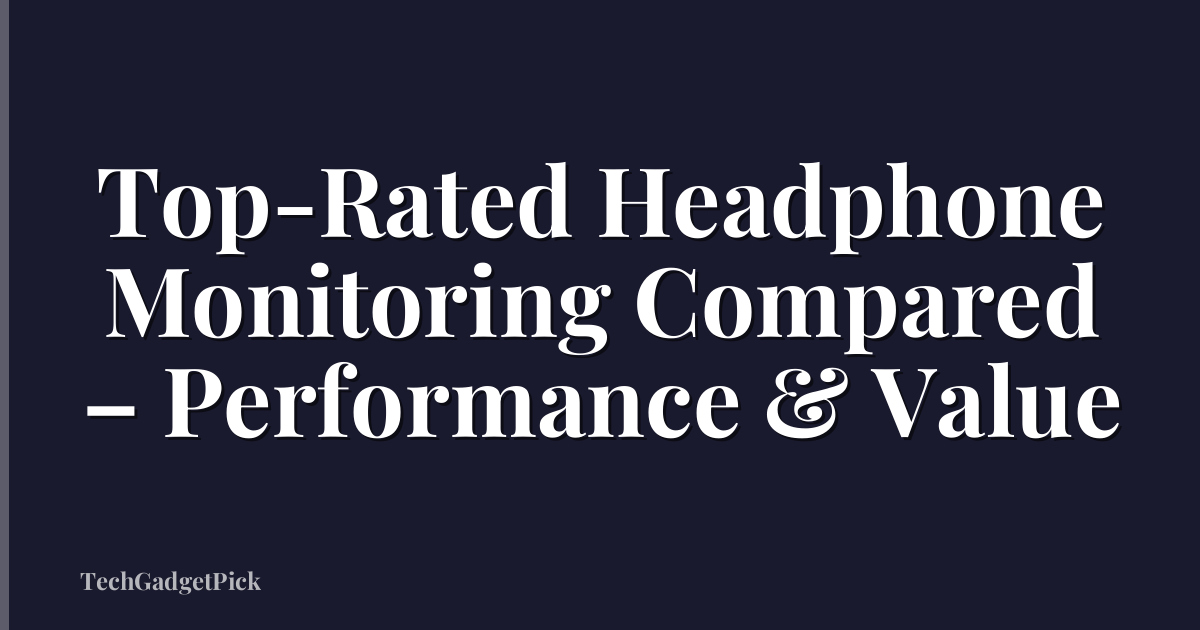 Top-Rated Headphone Monitoring Compared – Performance & Value