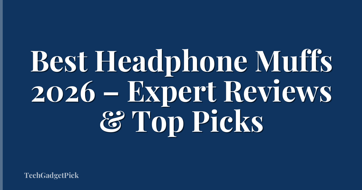Best Headphone Muffs 2026 – Expert Reviews & Top Picks