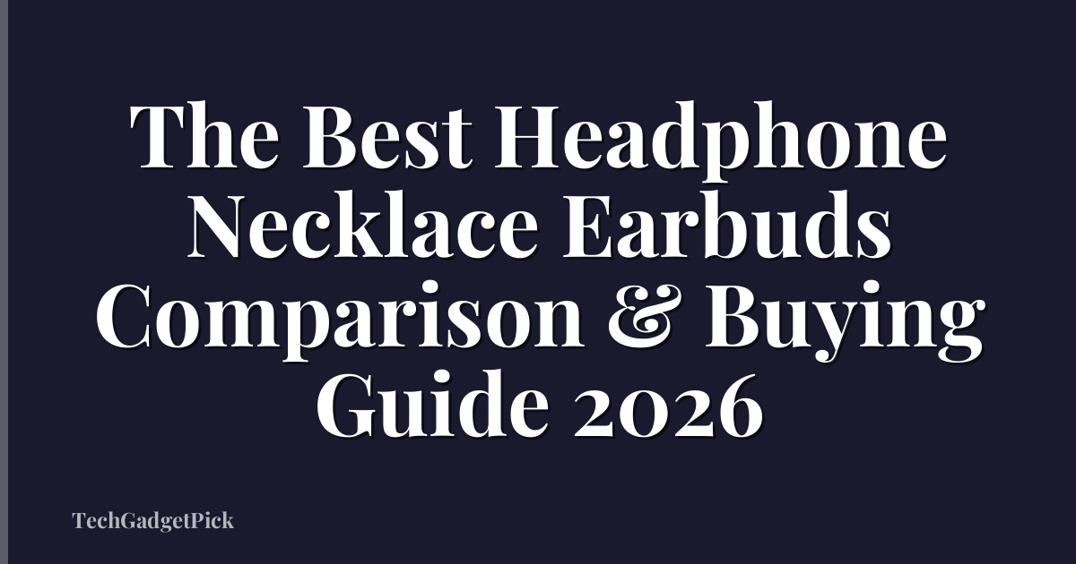 The Best Headphone Necklace Earbuds Comparison & Buying Guide 2026