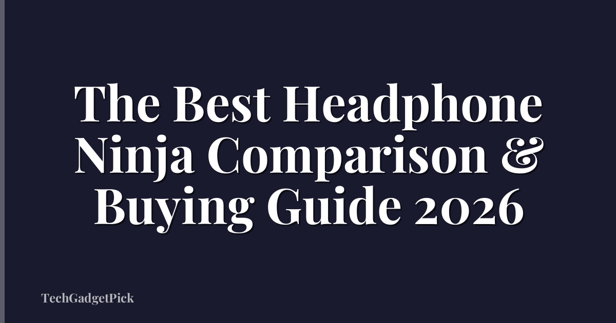 The Best Headphone Ninja Comparison & Buying Guide 2026