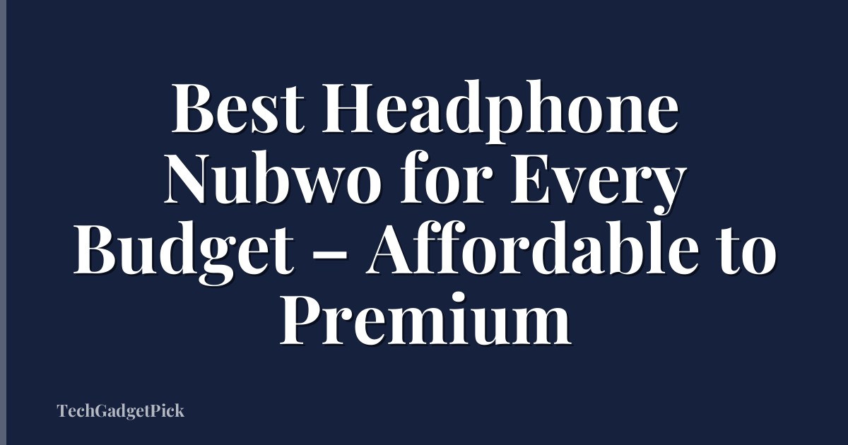 Best Headphone Nubwo for Every Budget – Affordable to Premium