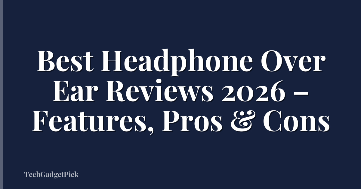 Best Headphone Over Ear Reviews 2026 – Features, Pros & Cons
