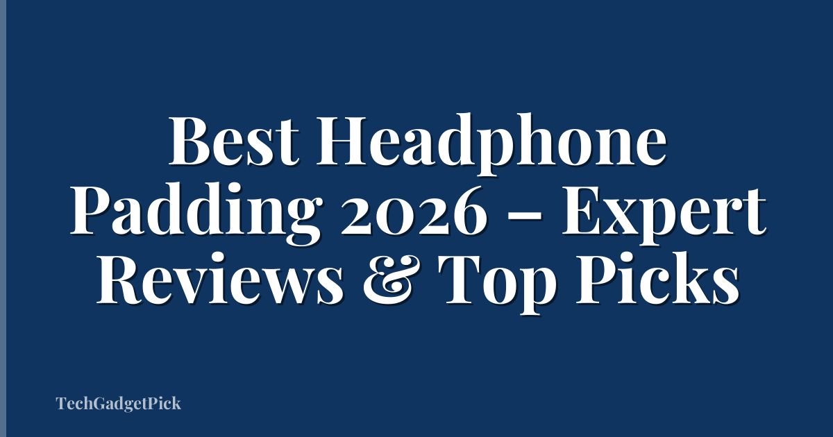 Best Headphone Padding 2026 – Expert Reviews & Top Picks