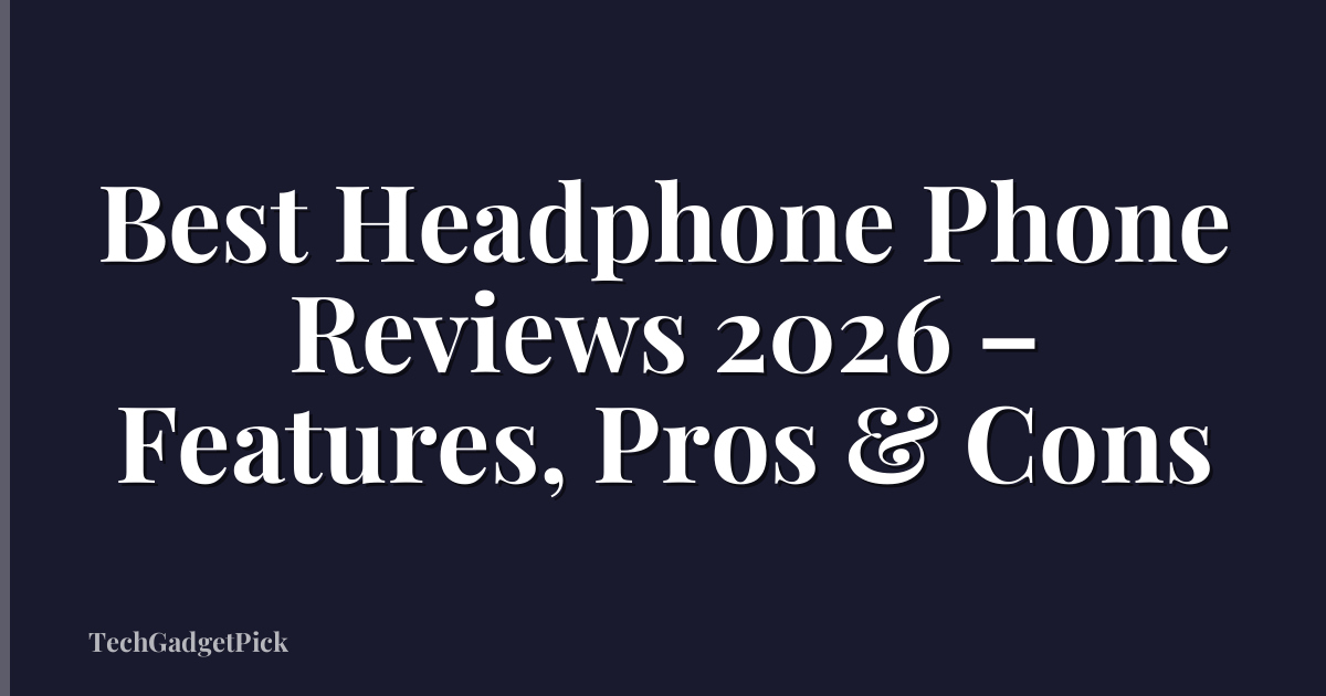 Best Headphone Phone Reviews 2026 – Features, Pros & Cons