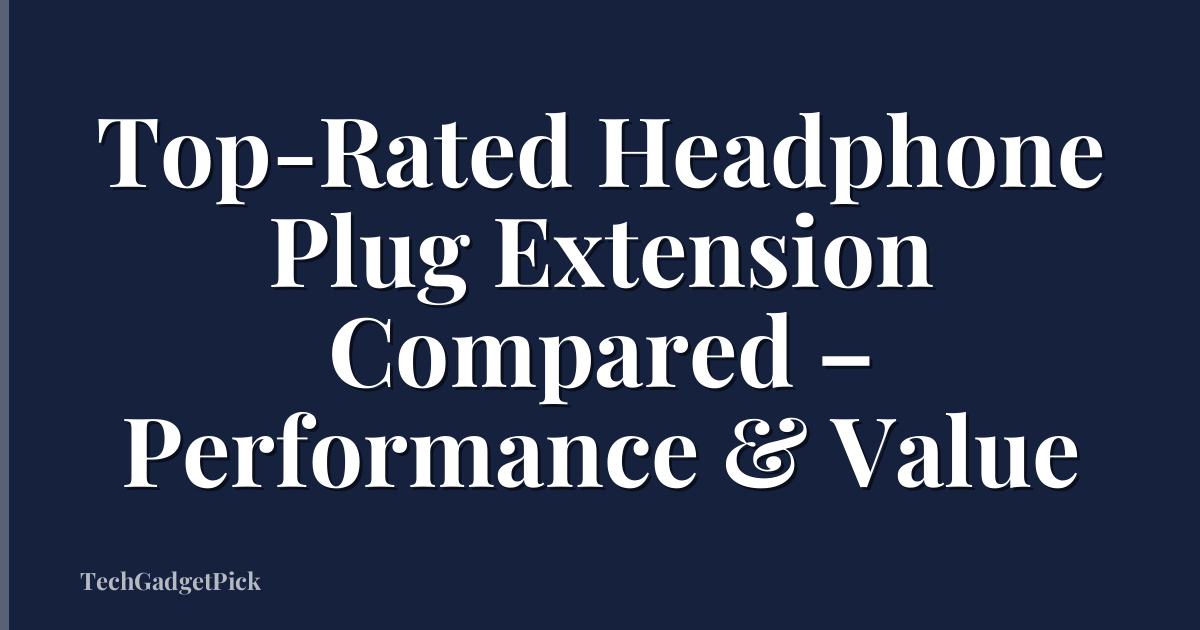 Top-Rated Headphone Plug Extension Compared – Performance & Value