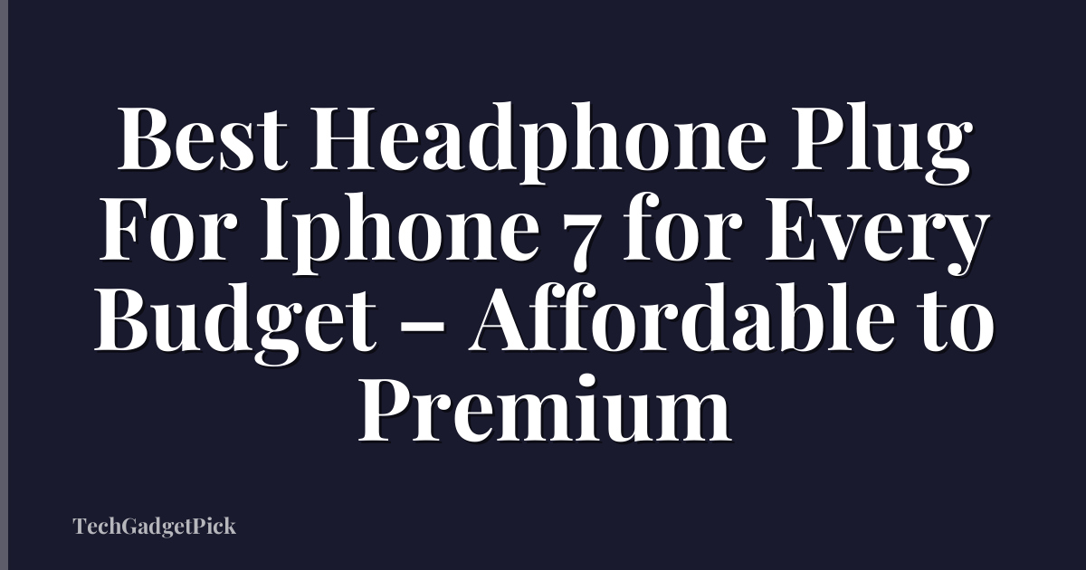 Best Headphone Plug For Iphone 7 for Every Budget – Affordable to Premium