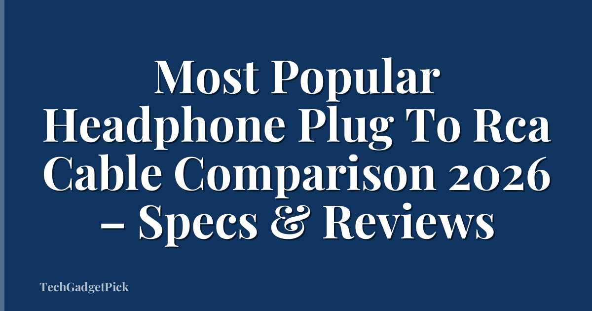 Most Popular Headphone Plug To Rca Cable Comparison 2026 – Specs & Reviews