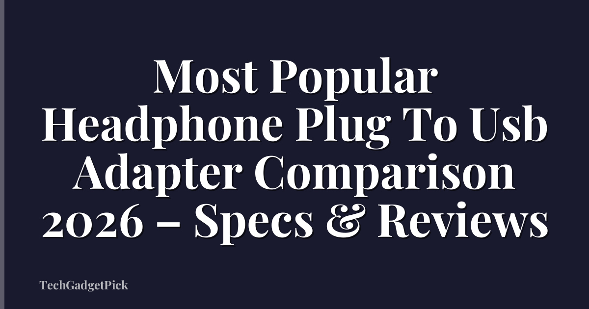 Most Popular Headphone Plug To Usb Adapter Comparison 2026 – Specs & Reviews