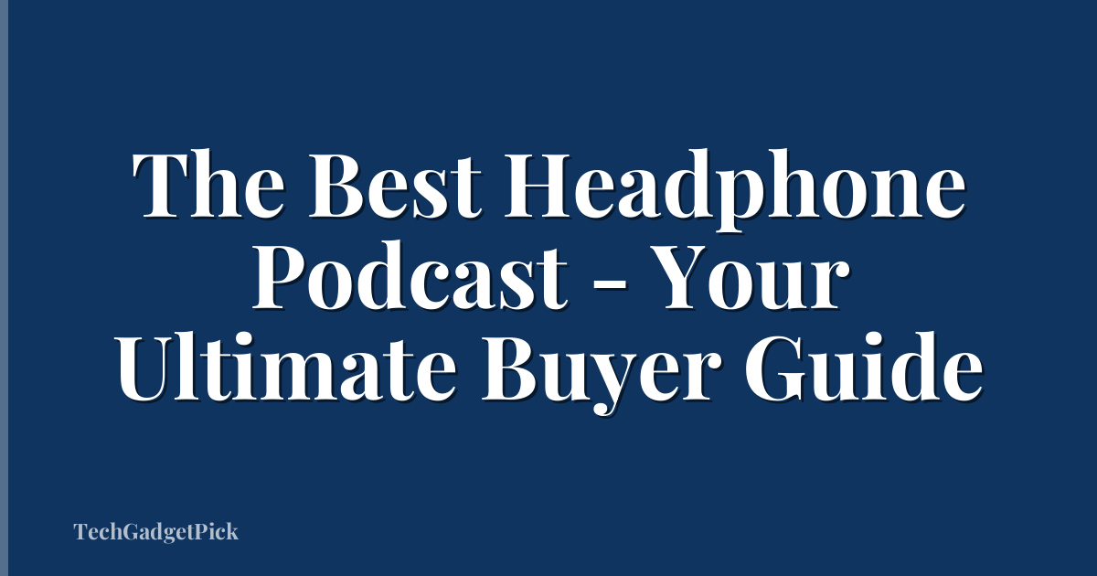 The Best Headphone Podcast - Your Ultimate Buyer Guide