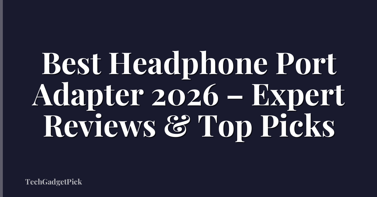 Best Headphone Port Adapter 2026 – Expert Reviews & Top Picks