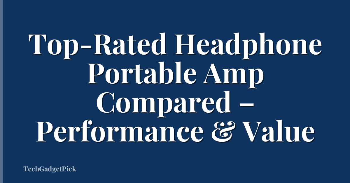 Top-Rated Headphone Portable Amp Compared – Performance & Value