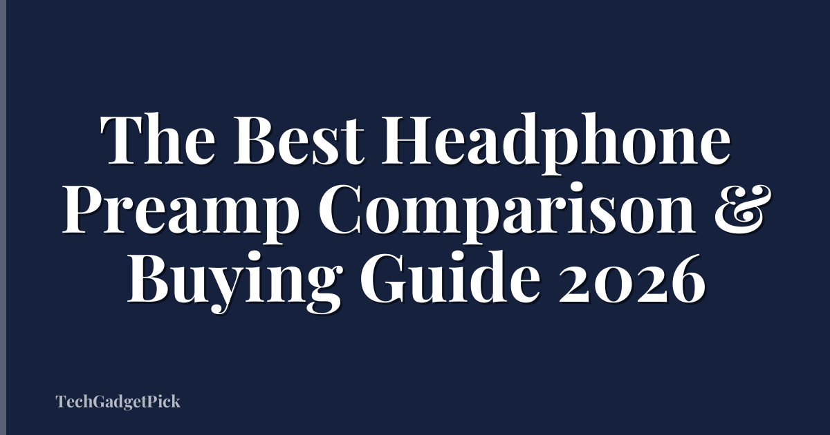 The Best Headphone Preamp Comparison & Buying Guide 2026