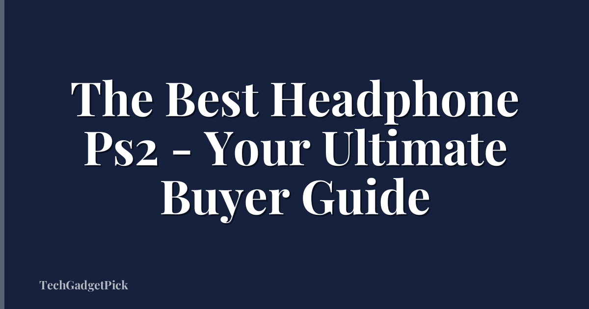 The Best Headphone Ps2 - Your Ultimate Buyer Guide