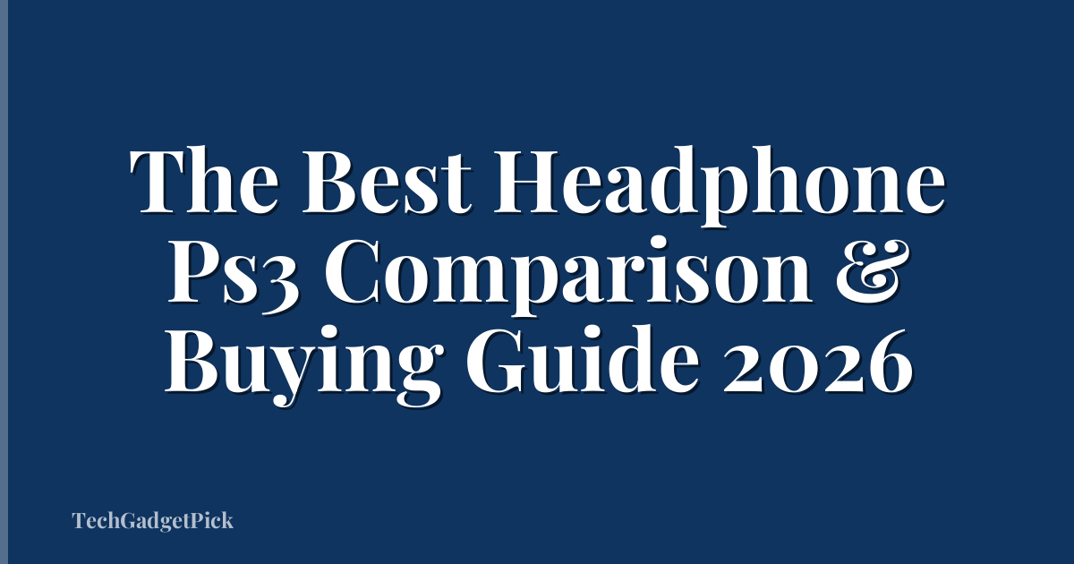 The Best Headphone Ps3 Comparison & Buying Guide 2026