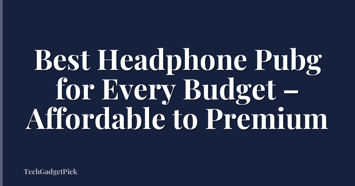 Best Headphone Pubg for Every Budget – Affordable to Premium