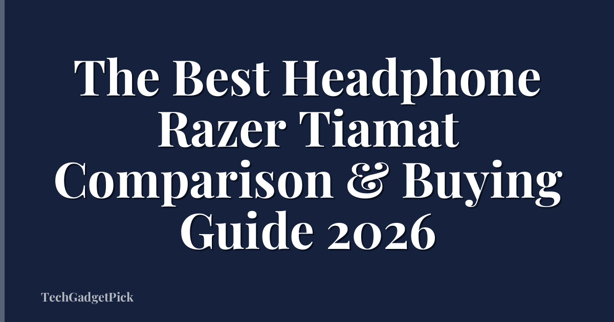 The Best Headphone Razer Tiamat Comparison & Buying Guide 2026