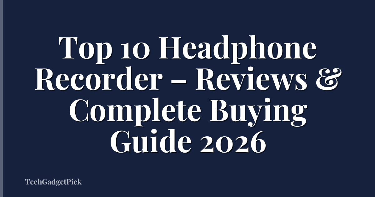 Top 10 Headphone Recorder – Reviews & Complete Buying Guide 2026