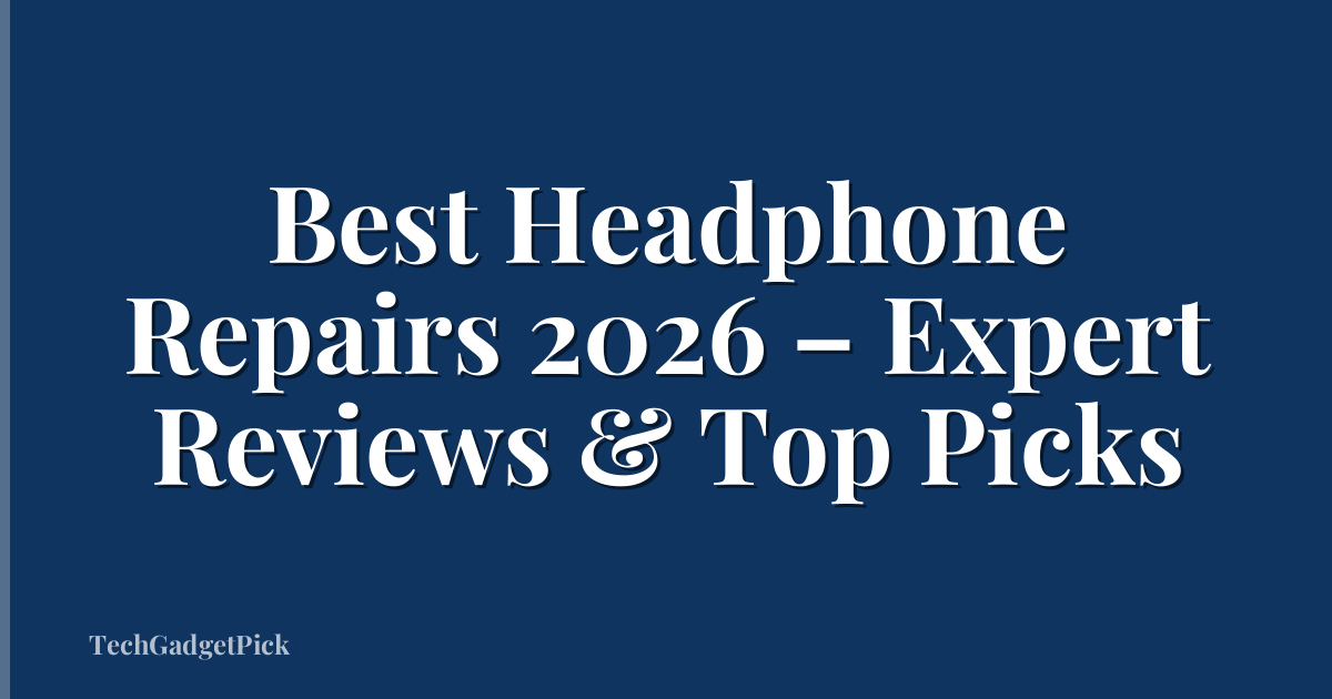Best Headphone Repairs 2026 – Expert Reviews & Top Picks