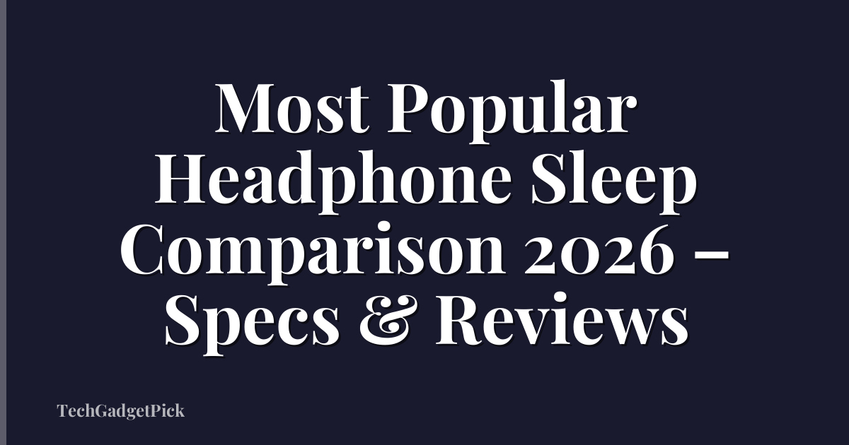 Most Popular Headphone Sleep Comparison 2026 – Specs & Reviews
