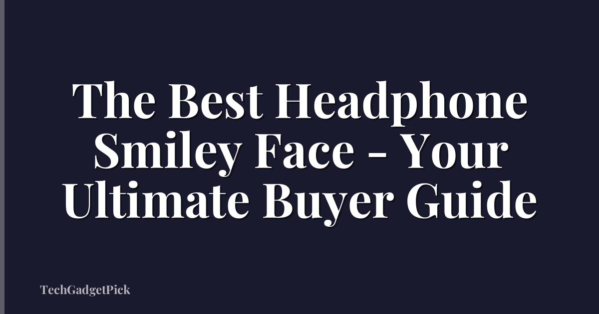 The Best Headphone Smiley Face - Your Ultimate Buyer Guide