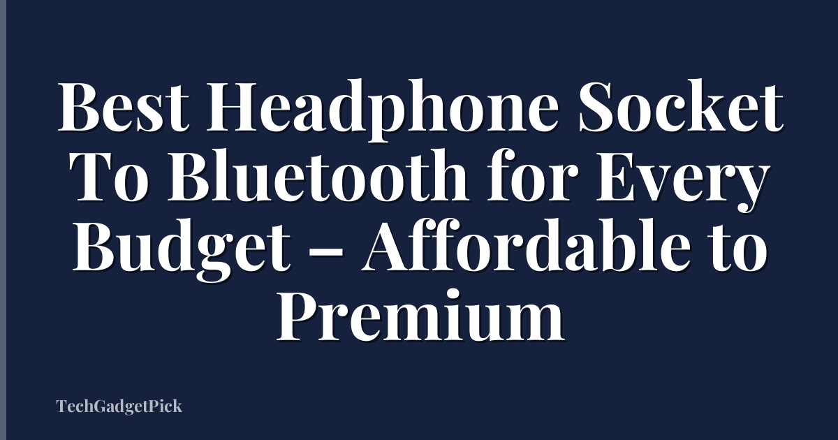 Best Headphone Socket To Bluetooth for Every Budget – Affordable to Premium