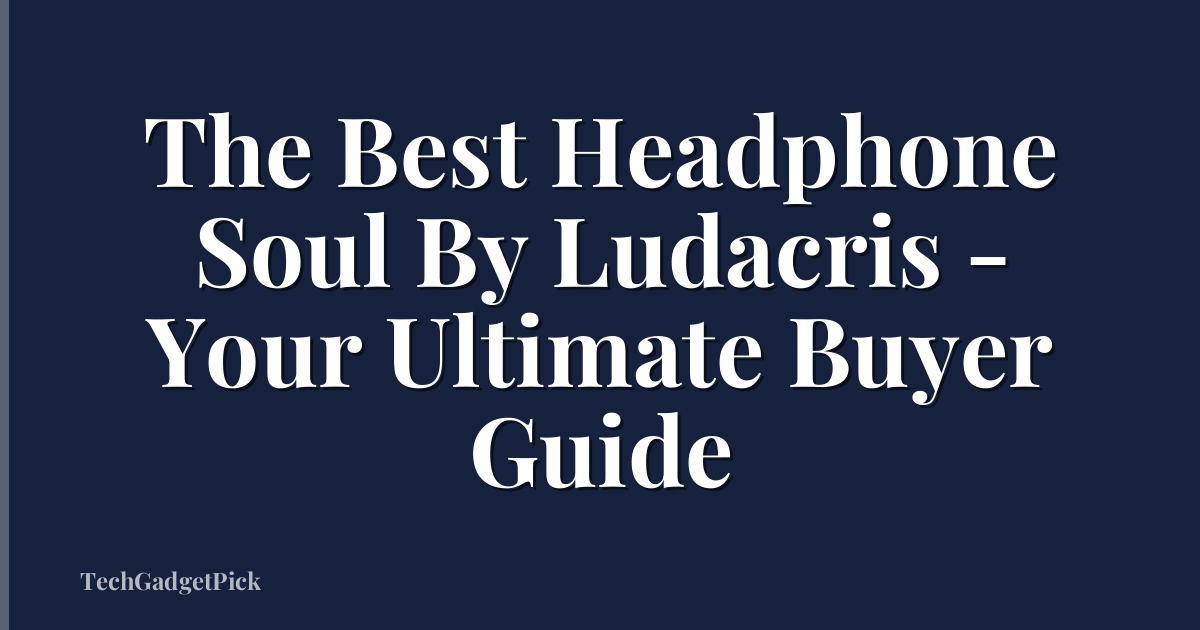 The Best Headphone Soul By Ludacris - Your Ultimate Buyer Guide