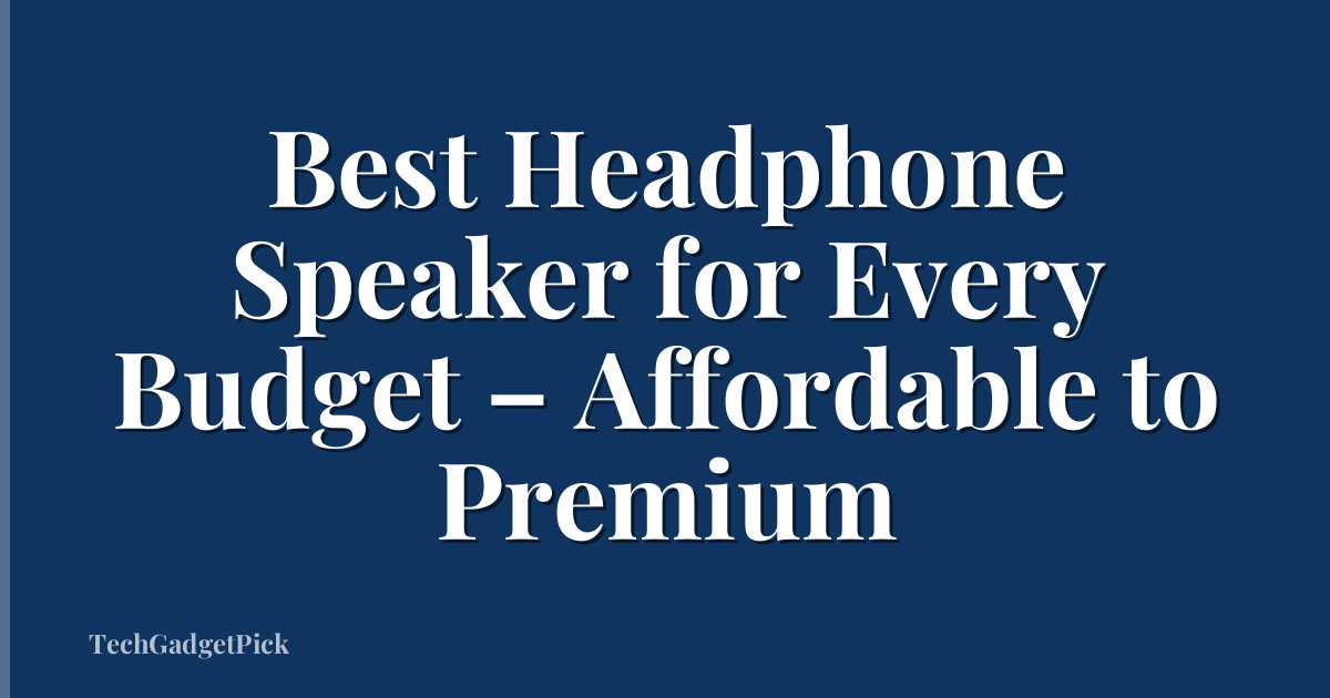 Best Headphone Speaker for Every Budget – Affordable to Premium