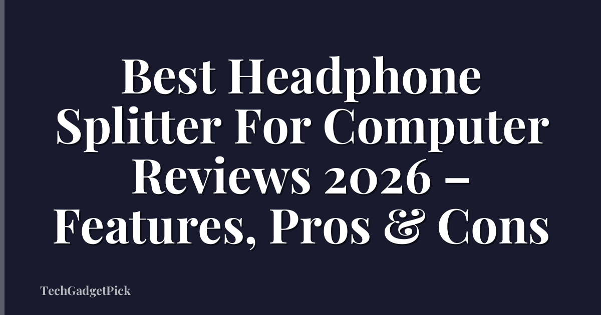 Best Headphone Splitter For Computer Reviews 2026 – Features, Pros & Cons