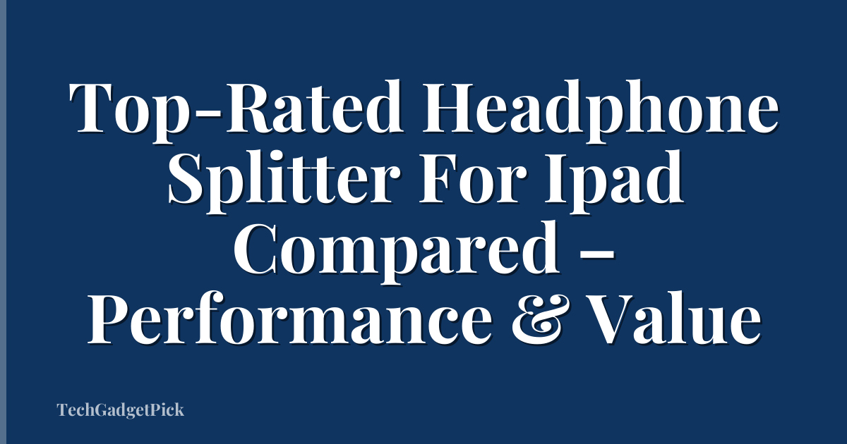 Top-Rated Headphone Splitter For Ipad Compared – Performance & Value