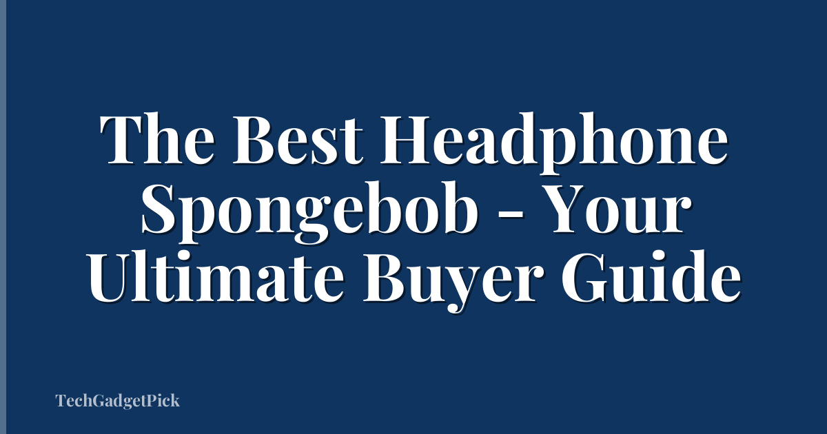 The Best Headphone Spongebob - Your Ultimate Buyer Guide