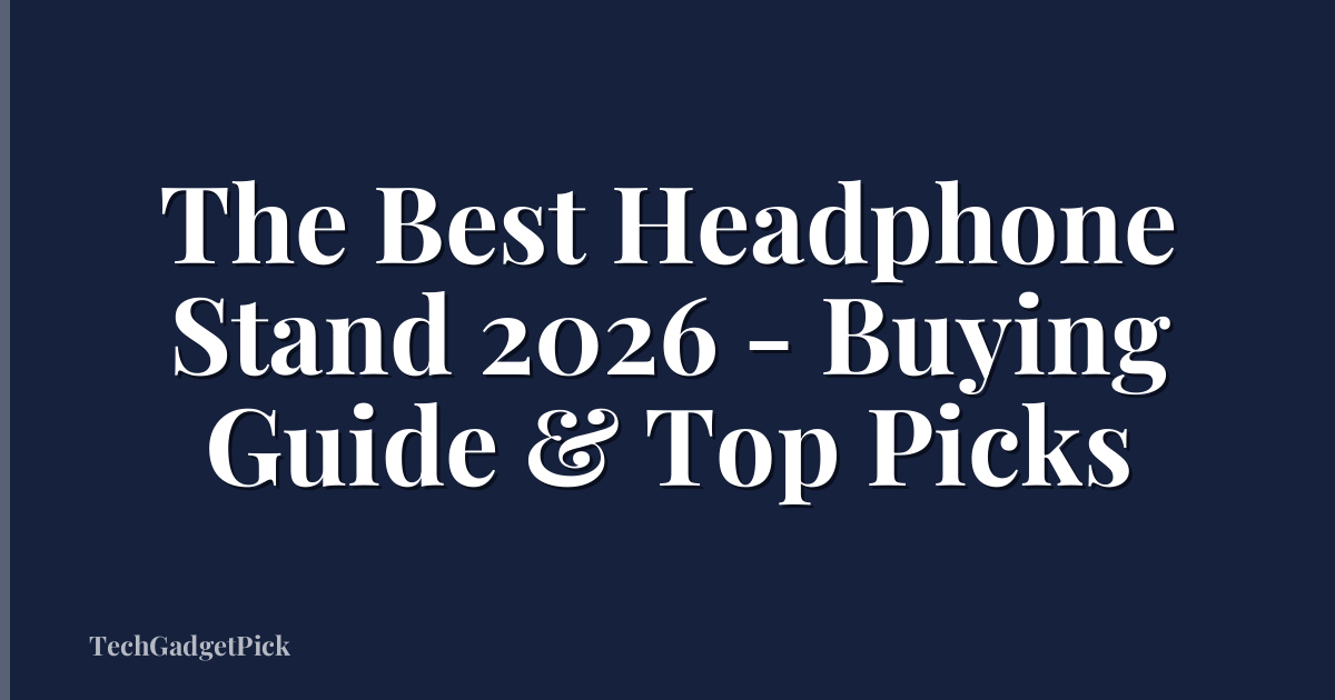 The Best Headphone Stand 2026 - Buying Guide & Top Picks
