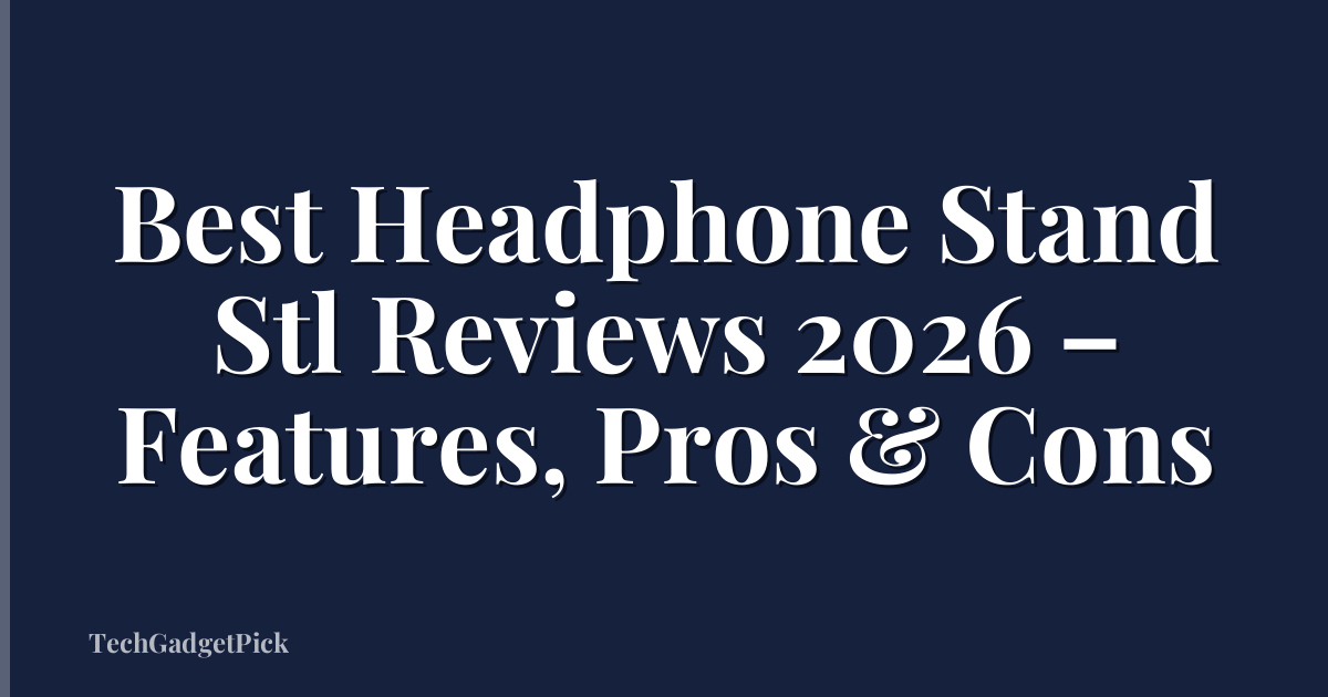 Best Headphone Stand Stl Reviews 2026 – Features, Pros & Cons