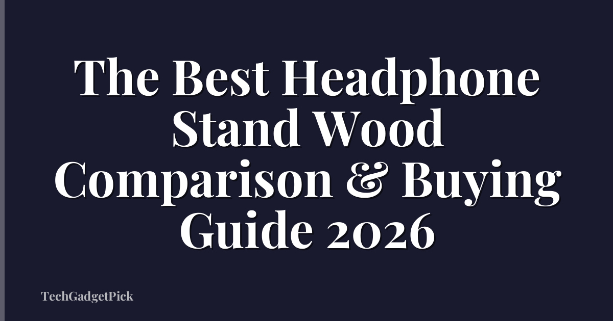 The Best Headphone Stand Wood Comparison & Buying Guide 2026