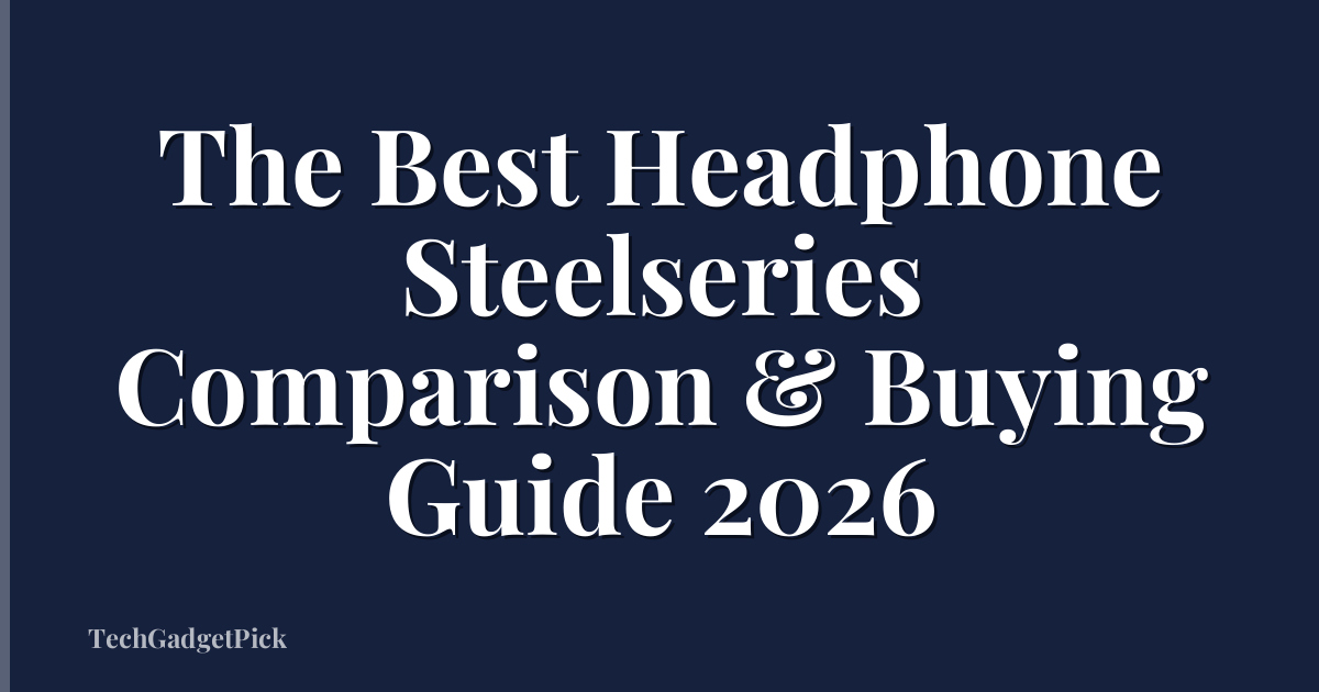 The Best Headphone Steelseries Comparison & Buying Guide 2026