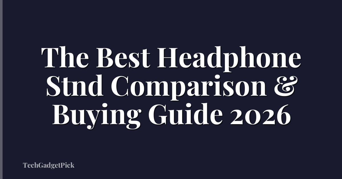 The Best Headphone Stnd Comparison & Buying Guide 2026