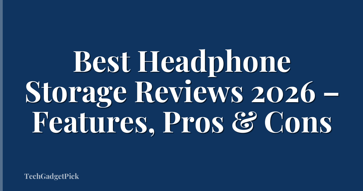Best Headphone Storage Reviews 2026 – Features, Pros & Cons