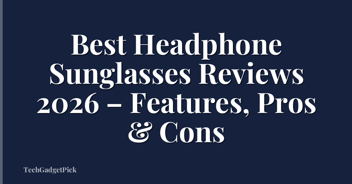 Best Headphone Sunglasses Reviews 2026 – Features, Pros & Cons