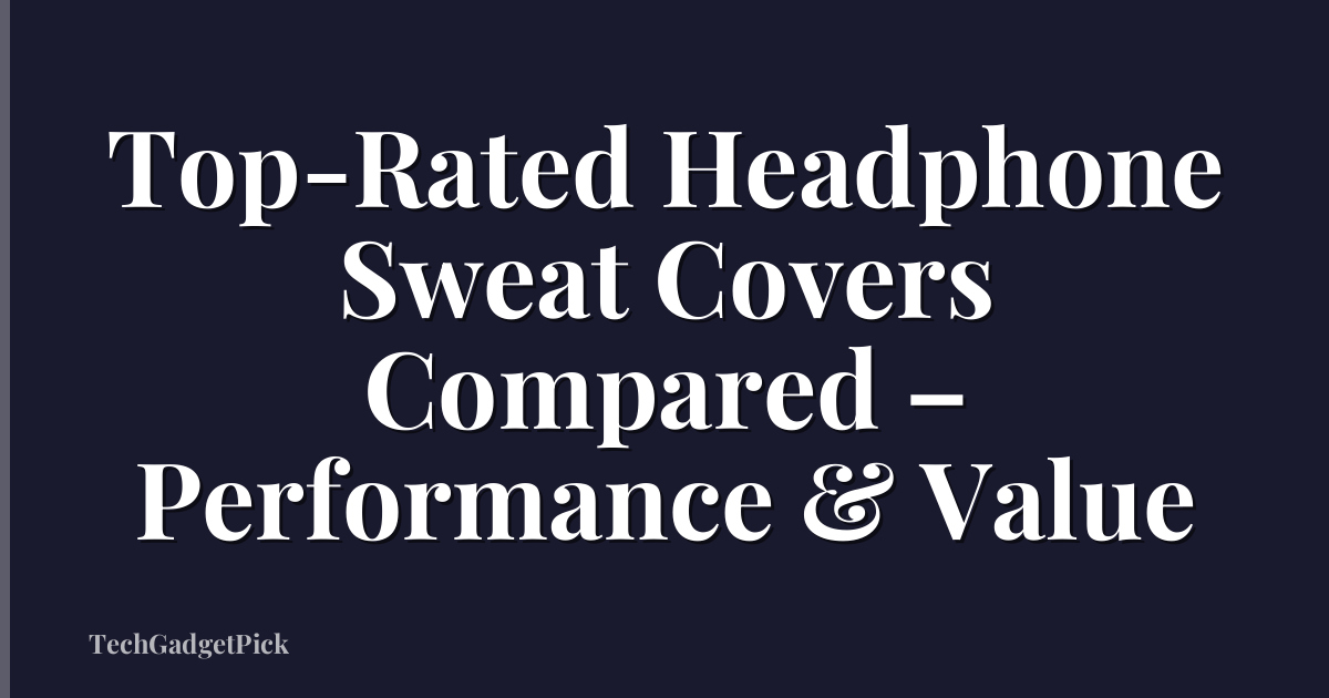 Top-Rated Headphone Sweat Covers Compared – Performance & Value