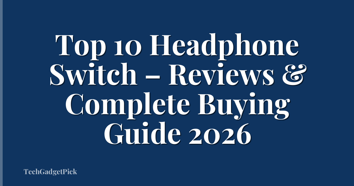 Top 10 Headphone Switch – Reviews & Complete Buying Guide 2026