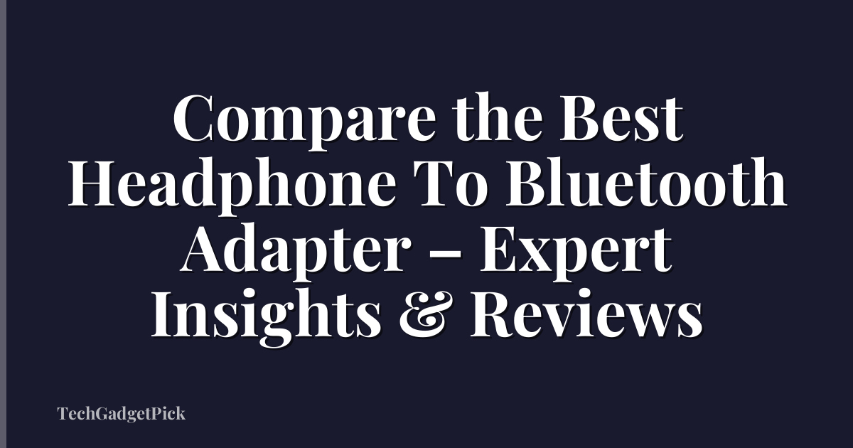 Compare the Best Headphone To Bluetooth Adapter – Expert Insights & Reviews
