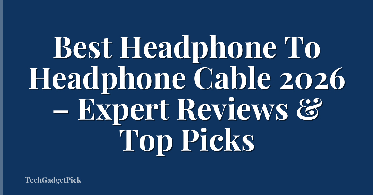 Best Headphone To Headphone Cable 2026 – Expert Reviews & Top Picks