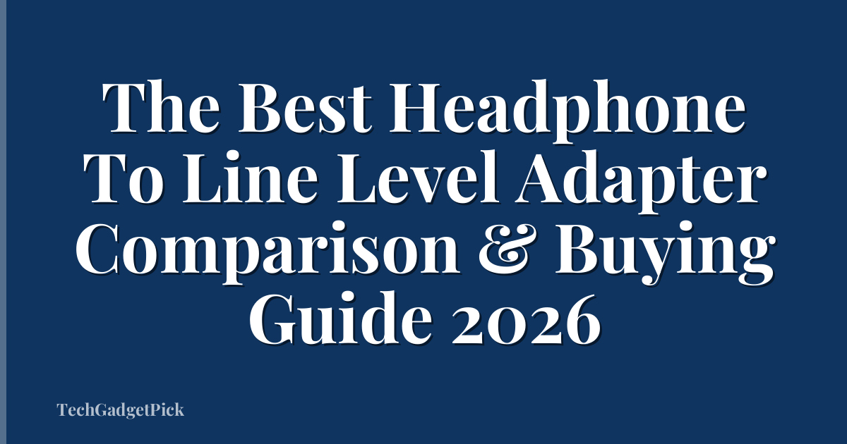 The Best Headphone To Line Level Adapter Comparison & Buying Guide 2026