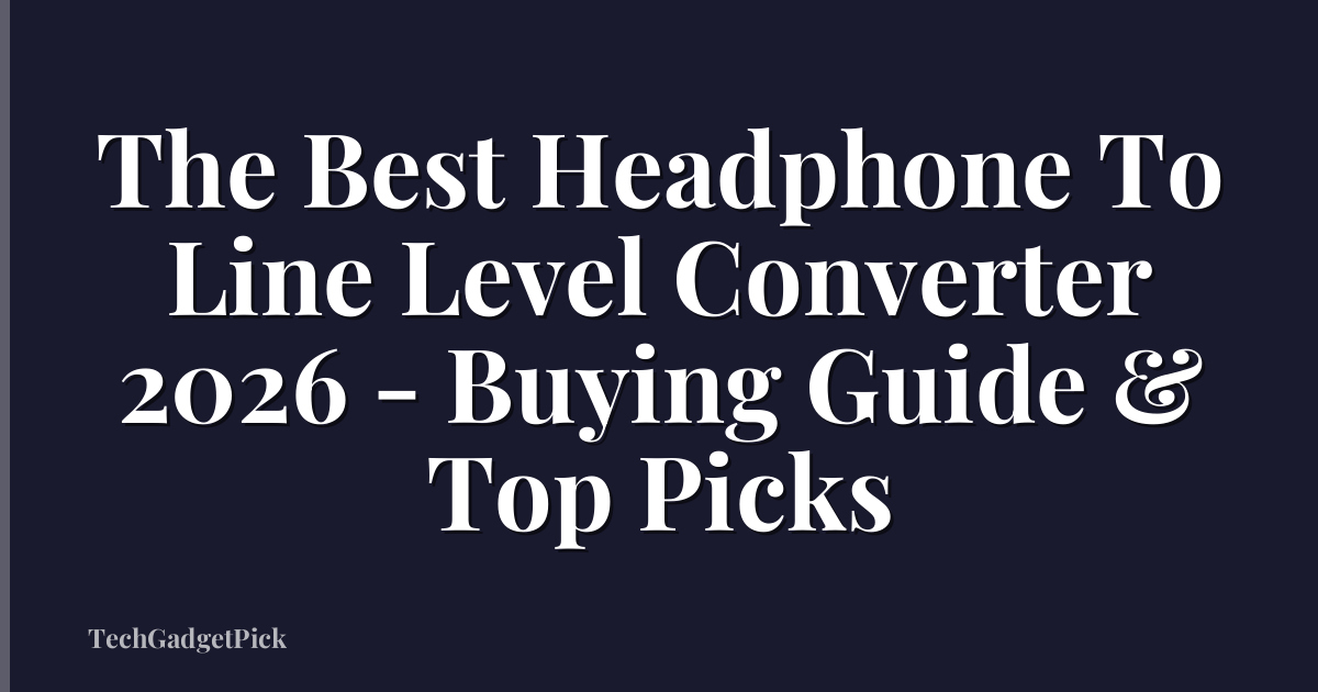 The Best Headphone To Line Level Converter 2026 - Buying Guide & Top Picks