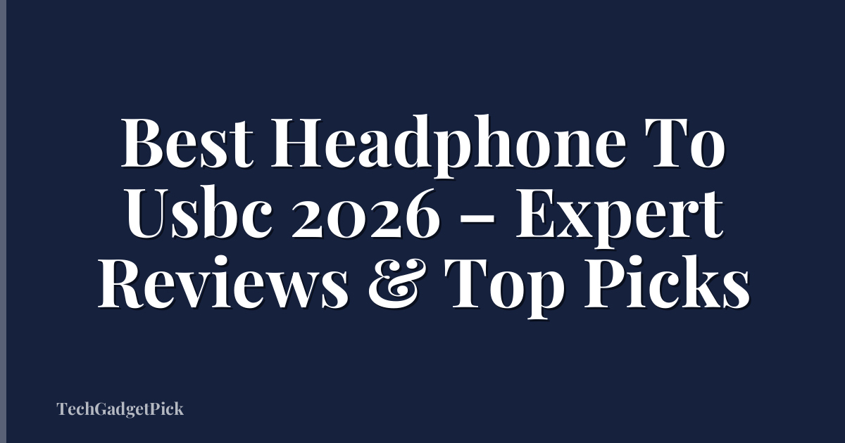 Best Headphone To Usbc 2026 – Expert Reviews & Top Picks