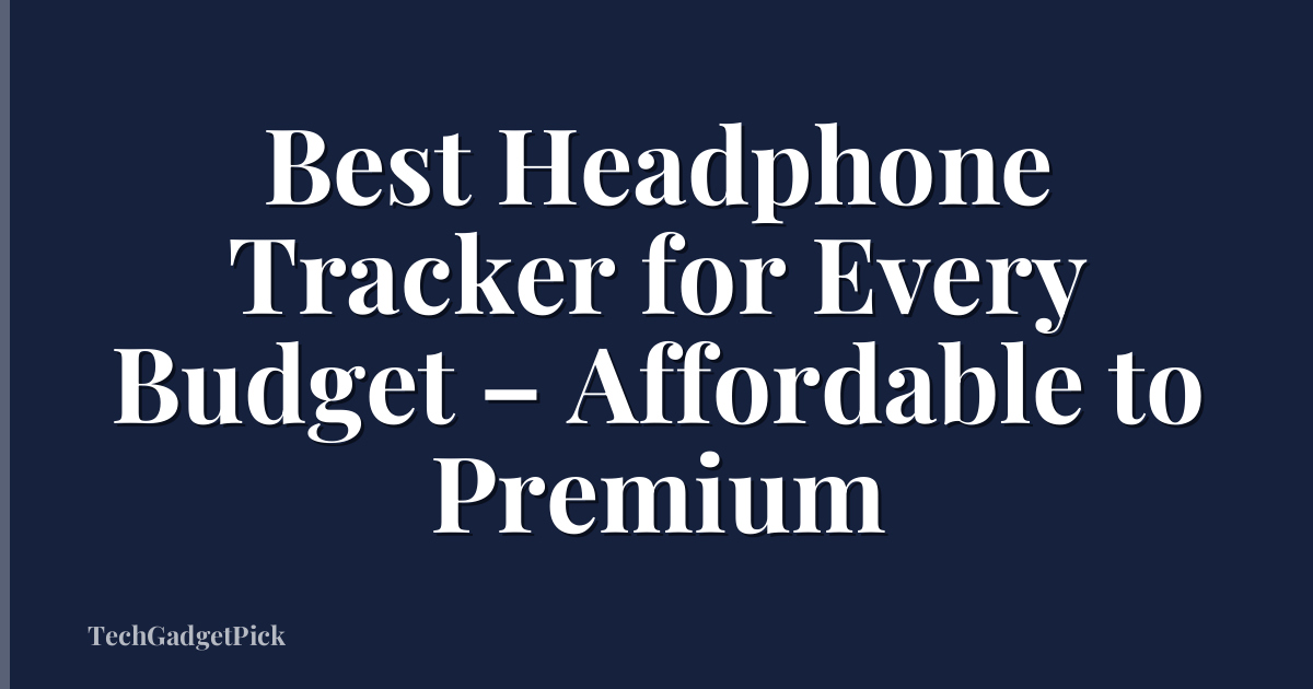 Best Headphone Tracker for Every Budget – Affordable to Premium