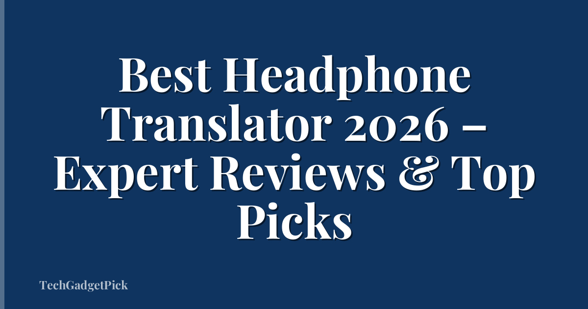 Best Headphone Translator 2026 – Expert Reviews & Top Picks