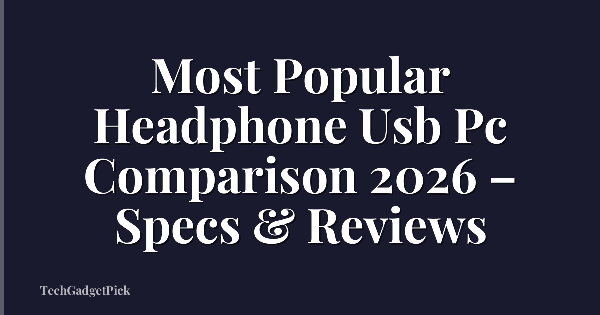 Most Popular Headphone Usb Pc Comparison 2026 – Specs & Reviews