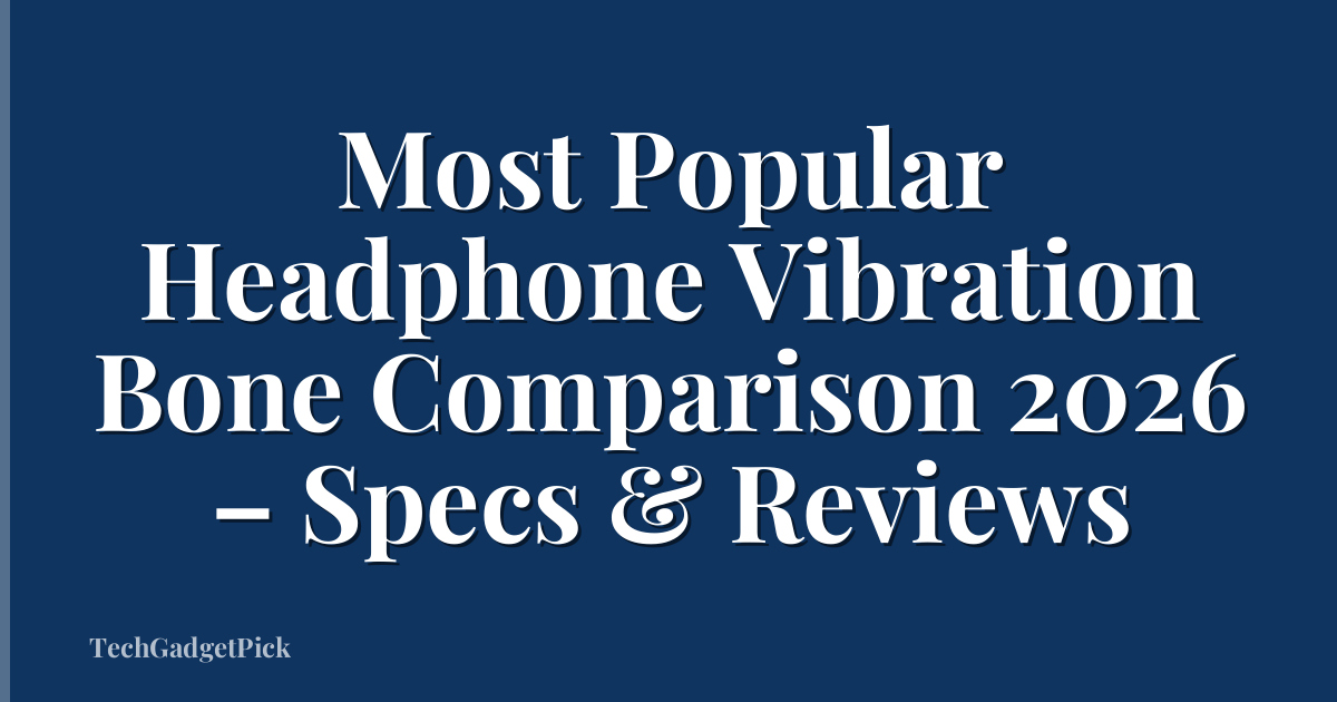Most Popular Headphone Vibration Bone Comparison 2026 – Specs & Reviews