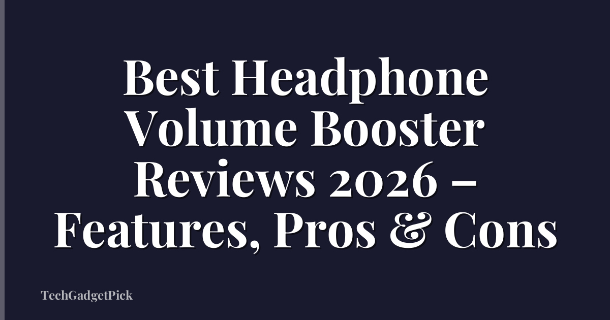 Best Headphone Volume Booster Reviews 2026 – Features, Pros & Cons