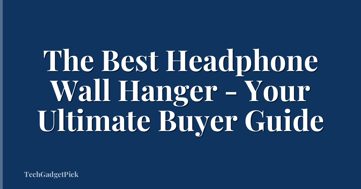 The Best Headphone Wall Hanger - Your Ultimate Buyer Guide